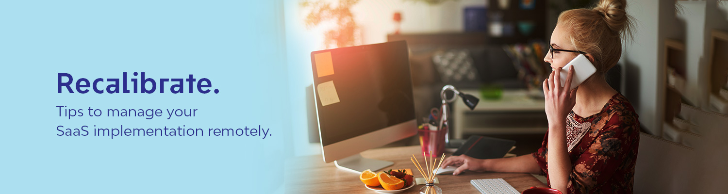 Recalibrate and Make Your SaaS Implementation Work Remotely