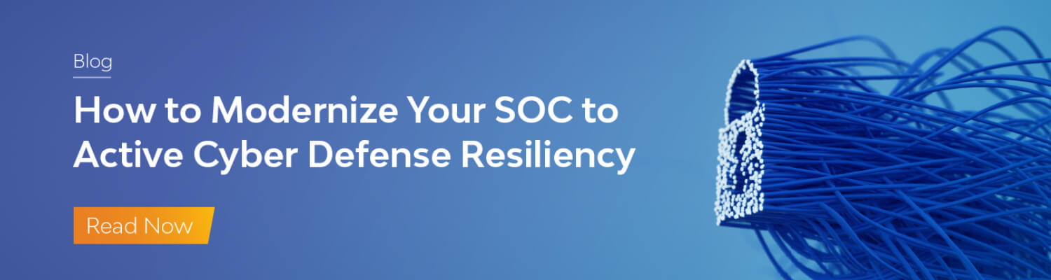 How to Modernize Your SOC to Active Cyber Defense Resiliency Cyber Defense Resiliency