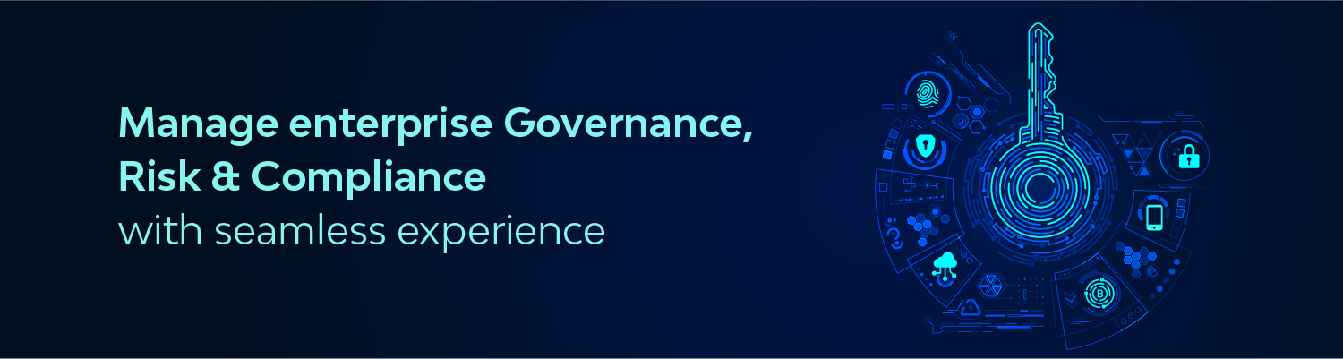 Manage enterprise Governance, Risk & Compliance with seamless experience