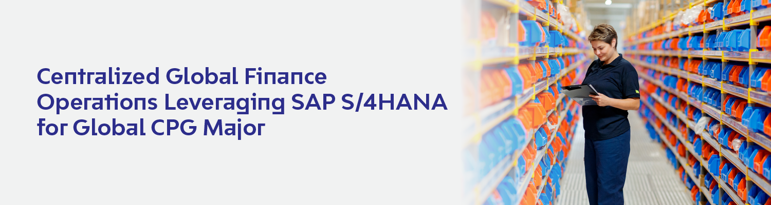 Centralized Global Finance Operations Leveraging SAP S/4HANA for Global CPG Major