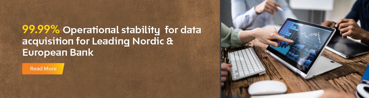 99.99% Operational stability for data acquisition for Leading Nordic & European Bank