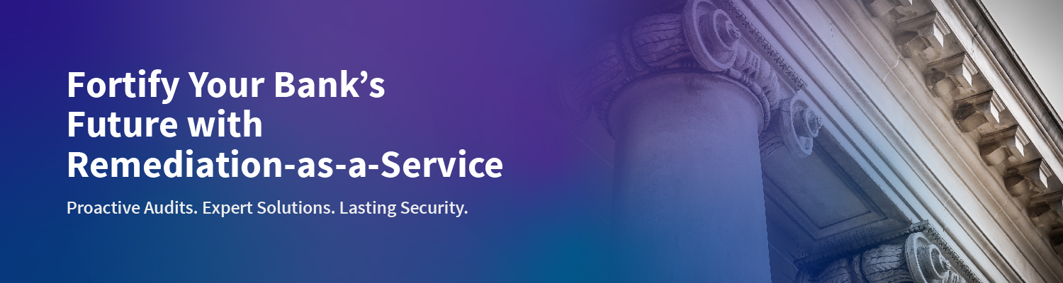 Fortify Your Bank’s Future with Remediation-as-a-Service