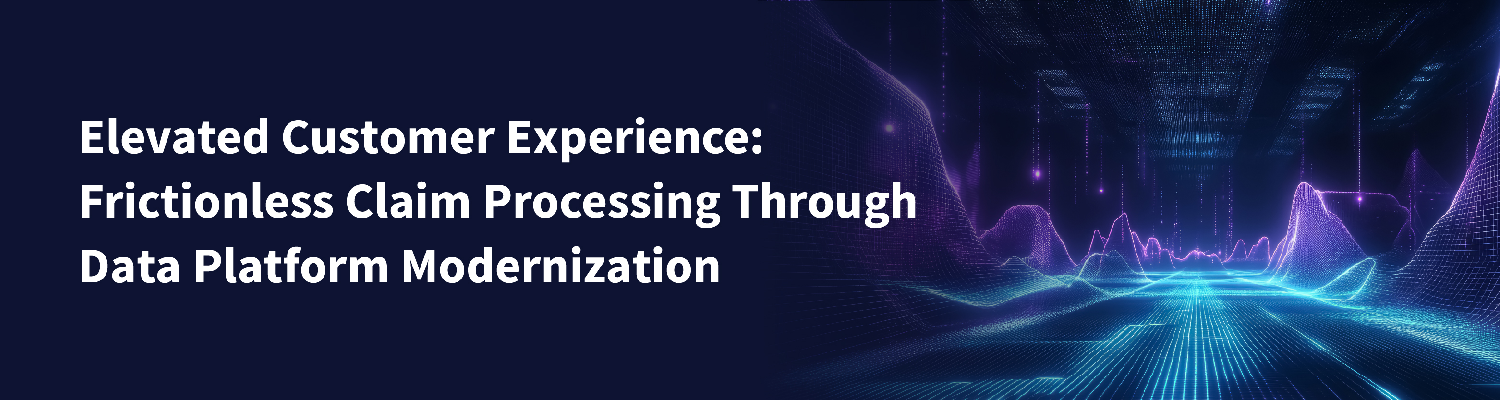 Elevated Customer Experience: Frictionless Claim Processing Through Data Platform Modernization