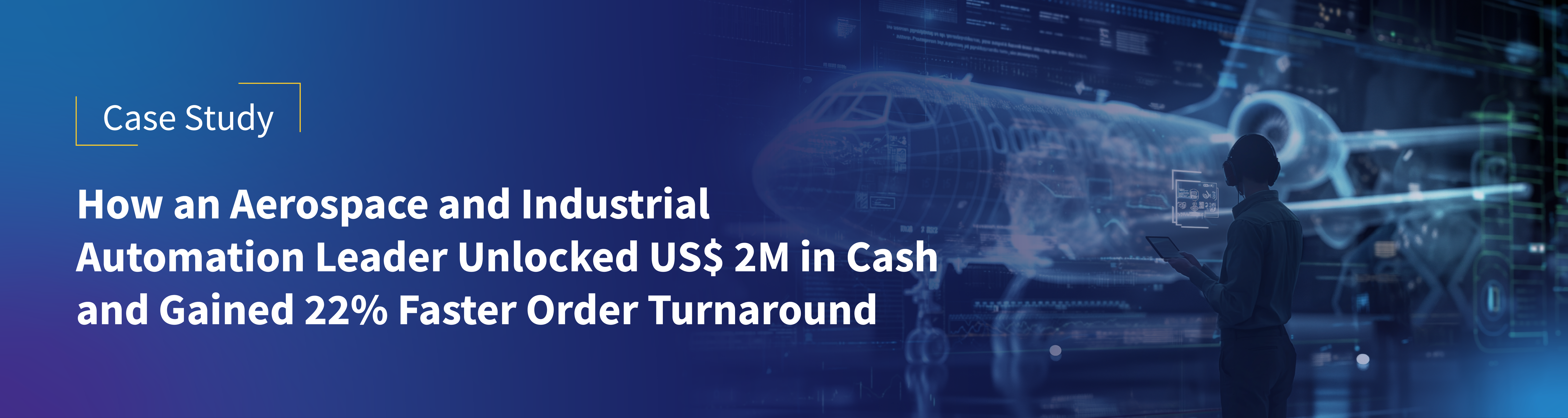 How an Aerospace and Industrial Automation Leader Unlocked US$ 2M in Cash and Gained 22% Faster Order Turnaround How an Aerospace and Industrial Automation Leader Unlocked US$ 2M in Cash and Gained 22% Faster Order Turnaround