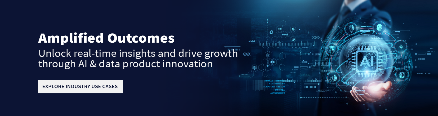 Amplified Outcomes: Unlock real-time insights and drive growth through AI & data product innovation Amplified Outcomes: Unlock real-time insights and drive growth through AI & data product innovation