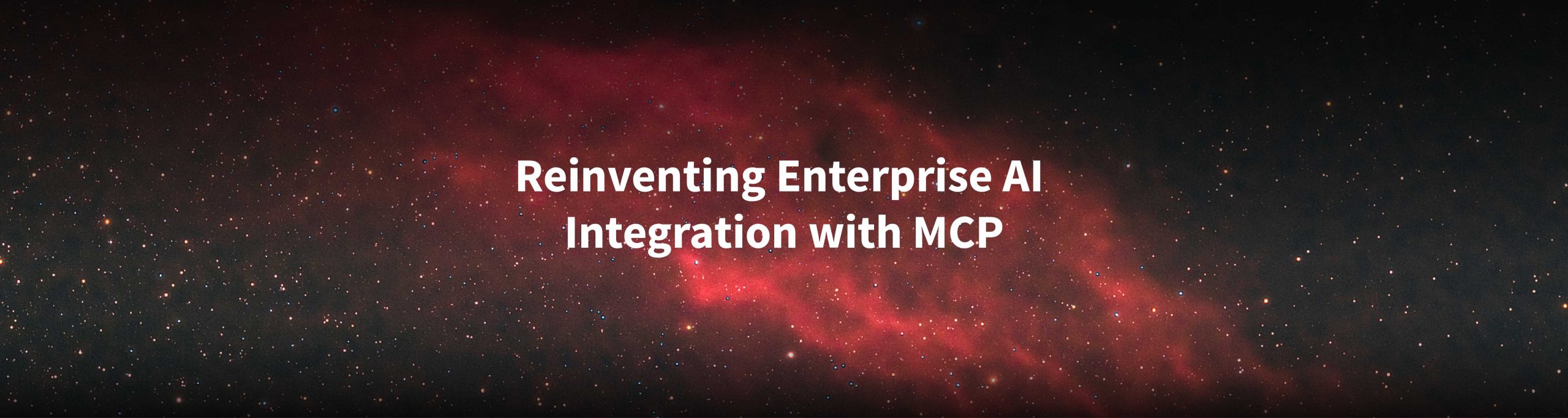 Reinventing Enterprise AI Integration with MCP Reinventing Enterprise AI Integration with MCP