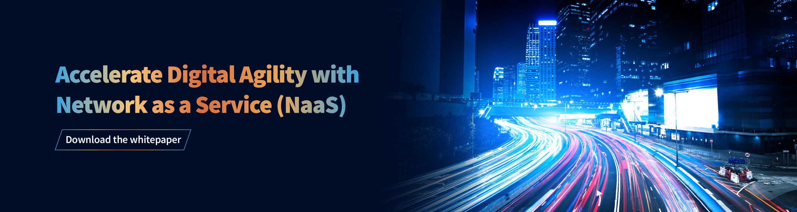Accelerate Digital Agility with Network as a Service (NaaS) Accelerate Digital Agility with Network as a Service (NaaS)