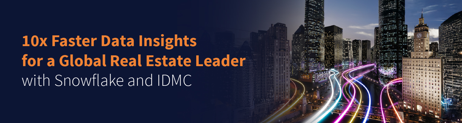 10x Faster Data Insights for a Global Real Estate Leader with Snowflake and IDMC 10x Faster Data Insights for a Global Real Estate Leader with Snowflake and IDMC