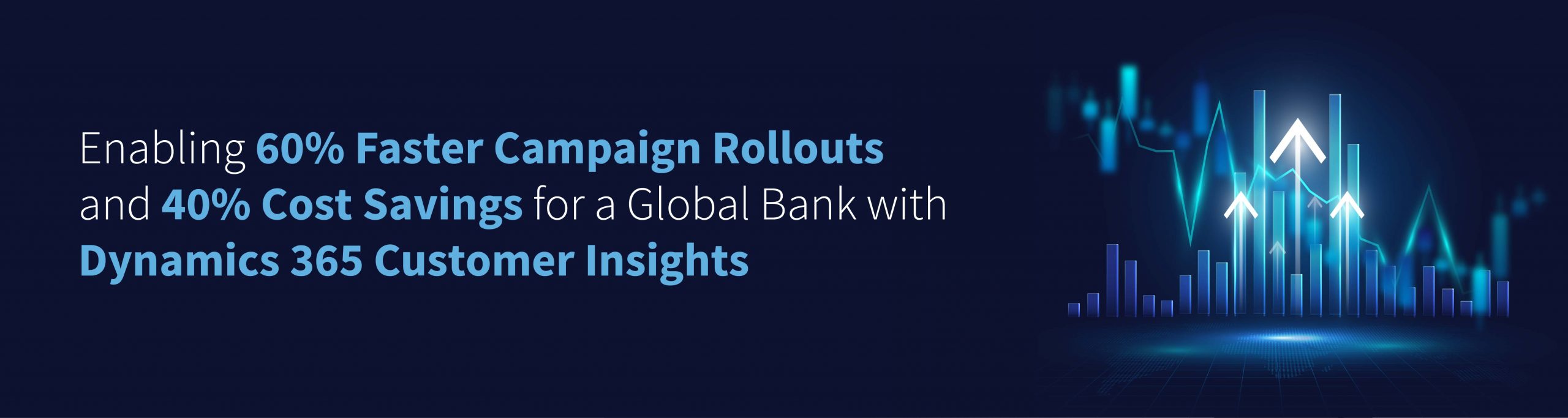 Enabling 60% Faster Campaign Rollouts and 40% Cost Savings for a Global Bank with Dynamics 365 Customer Insights