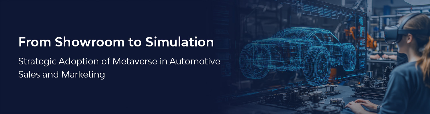 From Showroom to Simulation: Strategic Adoption of Metaverse in Automotive Sales and Marketing From Showroom to Simulation: Strategic Adoption of Metaverse in Automotive Sales and Marketing